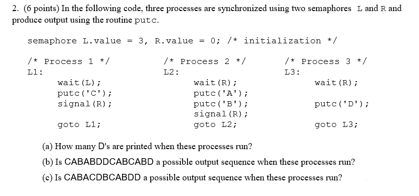  2. (6 points) In the following code, three processes are synchronized