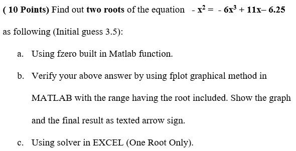 matlab numerical methods ( 10 Points) Find out two roots of the