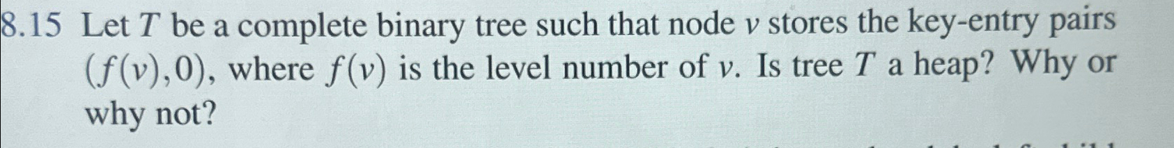  8.15 Let T be a complete binary tree such that node