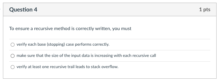 Question 4 1 pts To ensure a recursive method is correctly