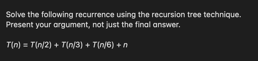  Solve the following recurrence using the recursion tree technique. Present your
