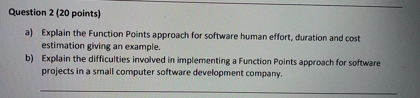  Question 2 (20 points) a) Explain the Function Points approach for
