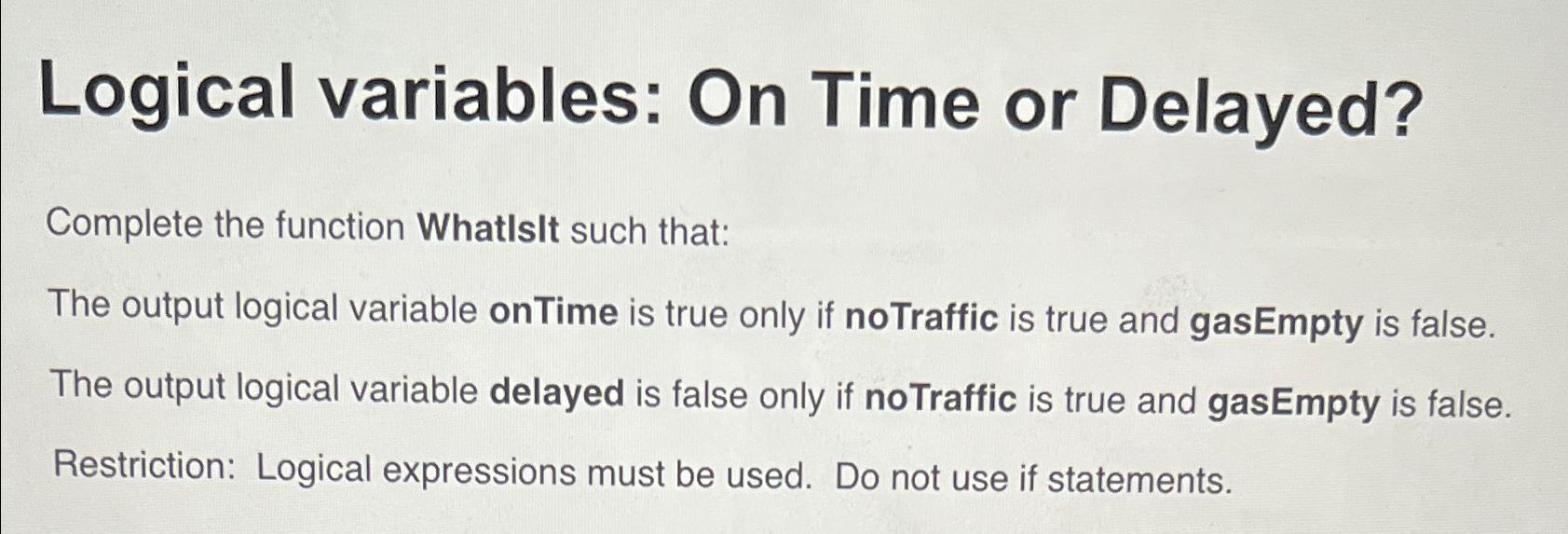  Logical variables: On Time or Delayed? Complete the function WhatlsIt such