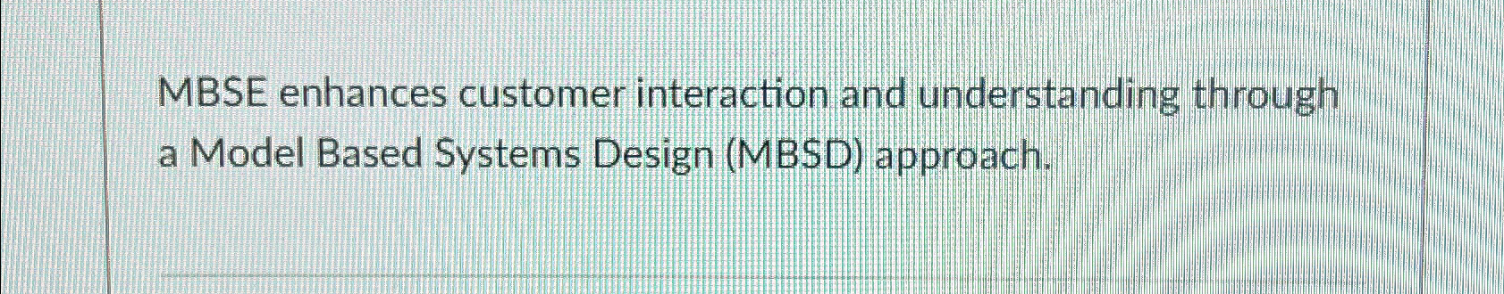  MBSE enhances customer interaction and understanding through a Model Based Systems