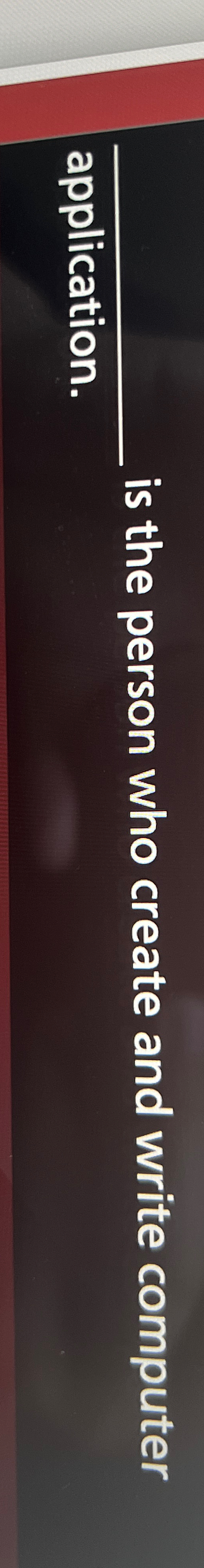  ?____isthepersonwhocreateandwritecomputerapplication. 