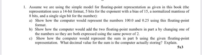  1. Assume we are using the simple model for floating-point representation