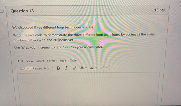  Question 13 15 pts We discussed three different loop techniques in