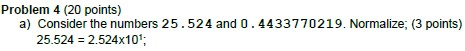 (15 points) a) Normalize the numbers 45.622 and 0.2255770218; b) What number