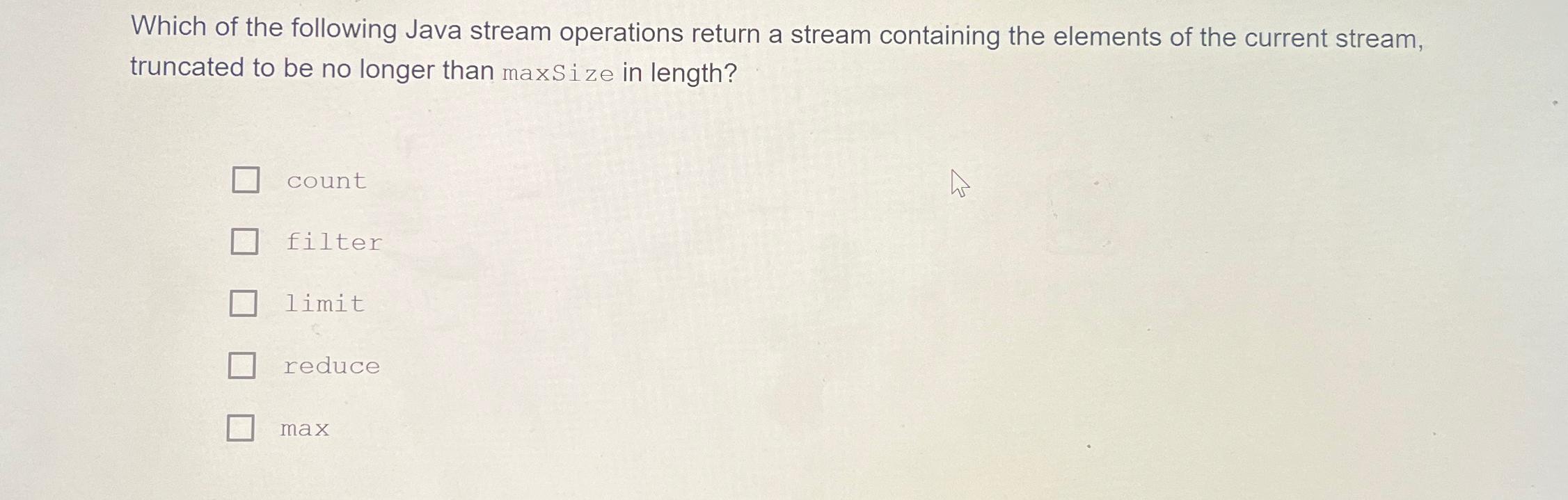  Which of the following Java stream operations return a stream containing