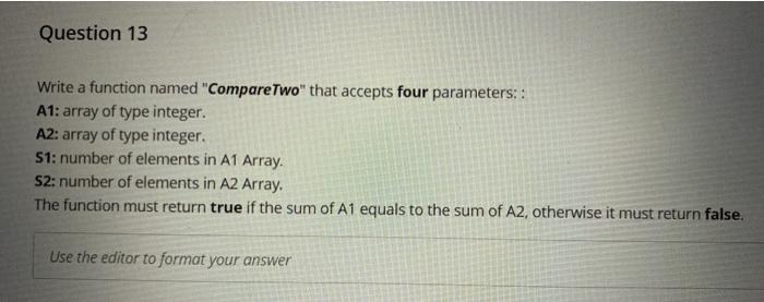  Question 13 Write a function named "CompareTwo" that accepts four parameters::