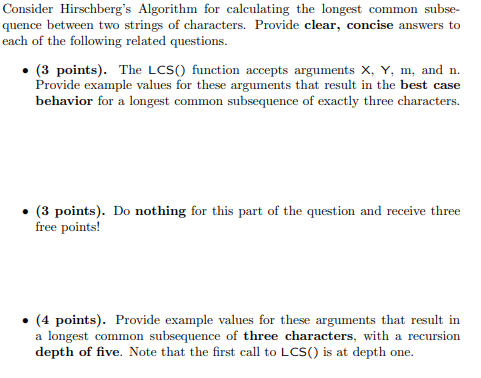  Consider Hirschberg's Algorithm for calculating the longest common subse- quence between