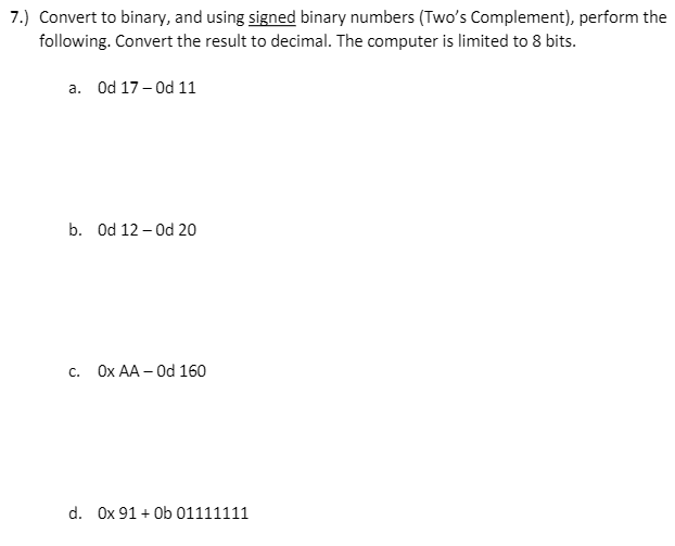  7.) Convert to binary, and using signed binary numbers (Two's Complement),