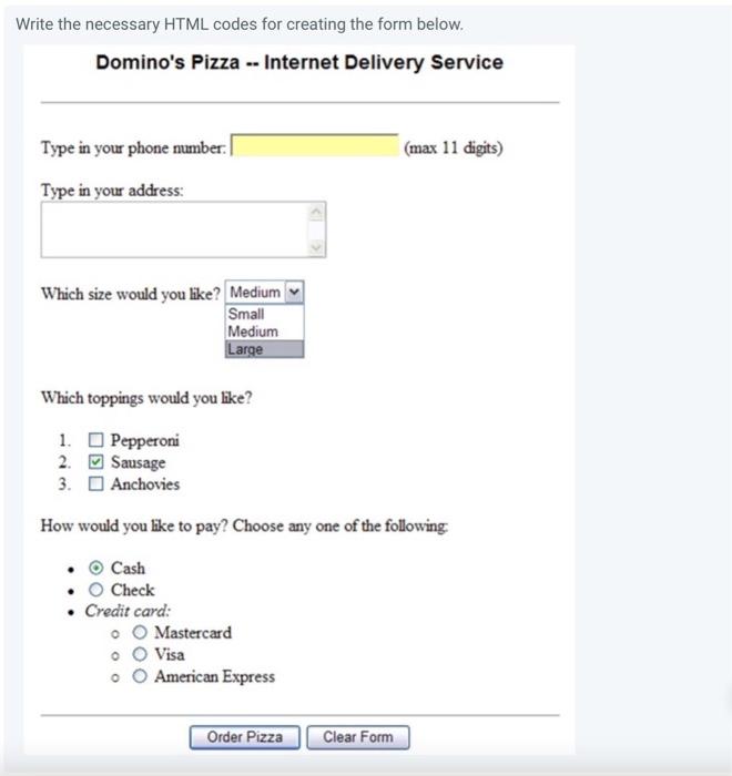  Write the necessary HTML codes for creating the form below. Domino's