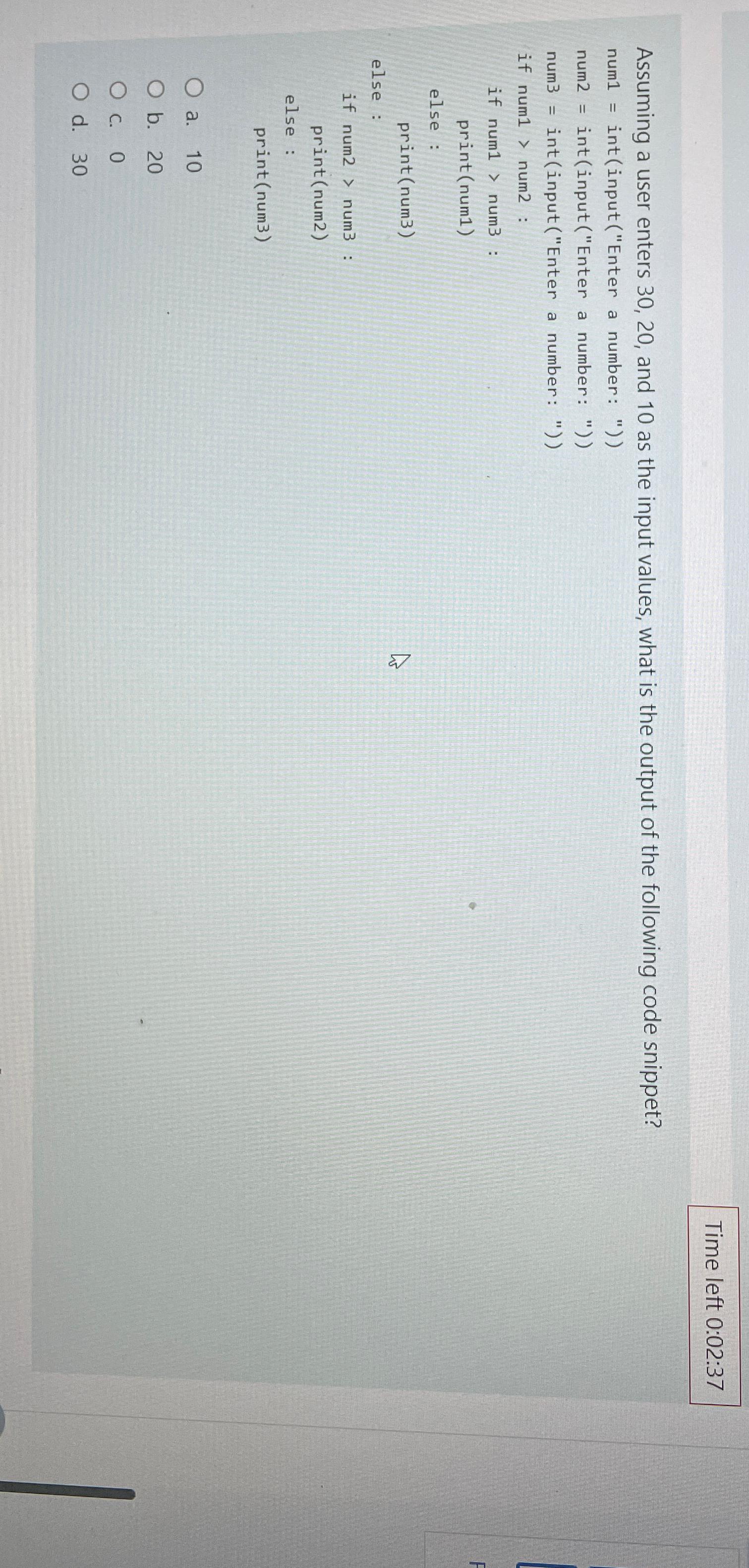  Time left 0:02:37 Assuming a user enters 30,20, and 10 as