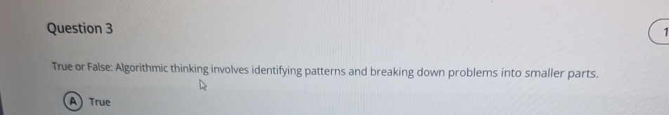  True or False: Algorithmic thinking involves identifying patterns and breaking down