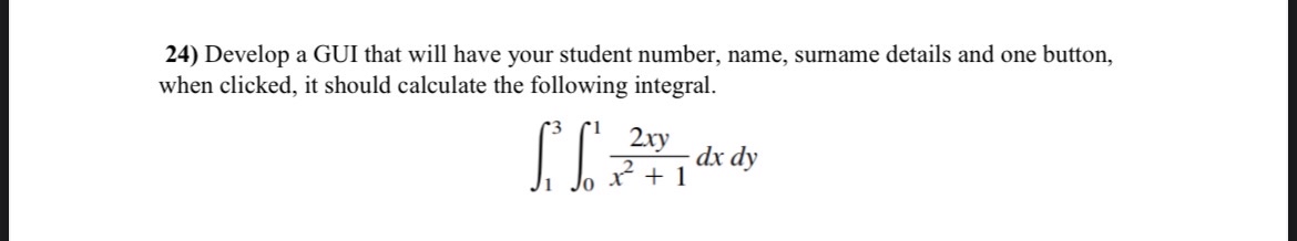  Using Matlab. Develop a GUI that will have your student number,