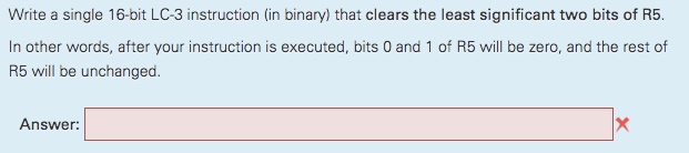 Write a single 16-bit LC-3 instruction (in binary) that clears the least