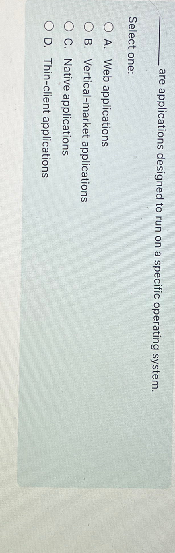  are applications designed to run on a specific operating system. Select