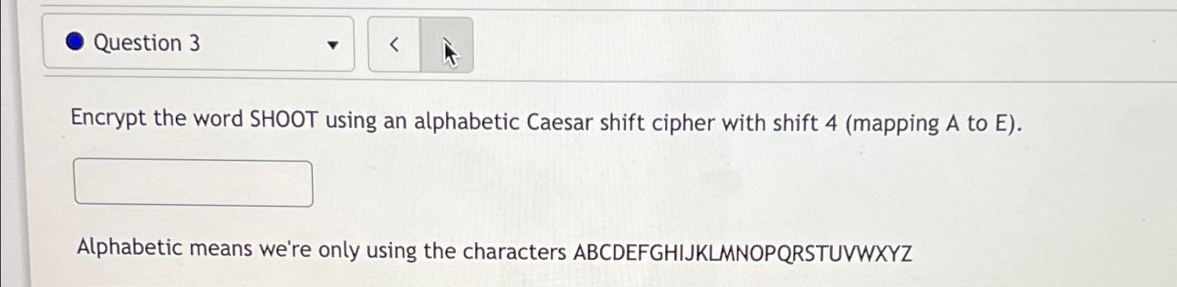  Encrypt the word SHOOT using an alphabetic Caesar shift cipher with