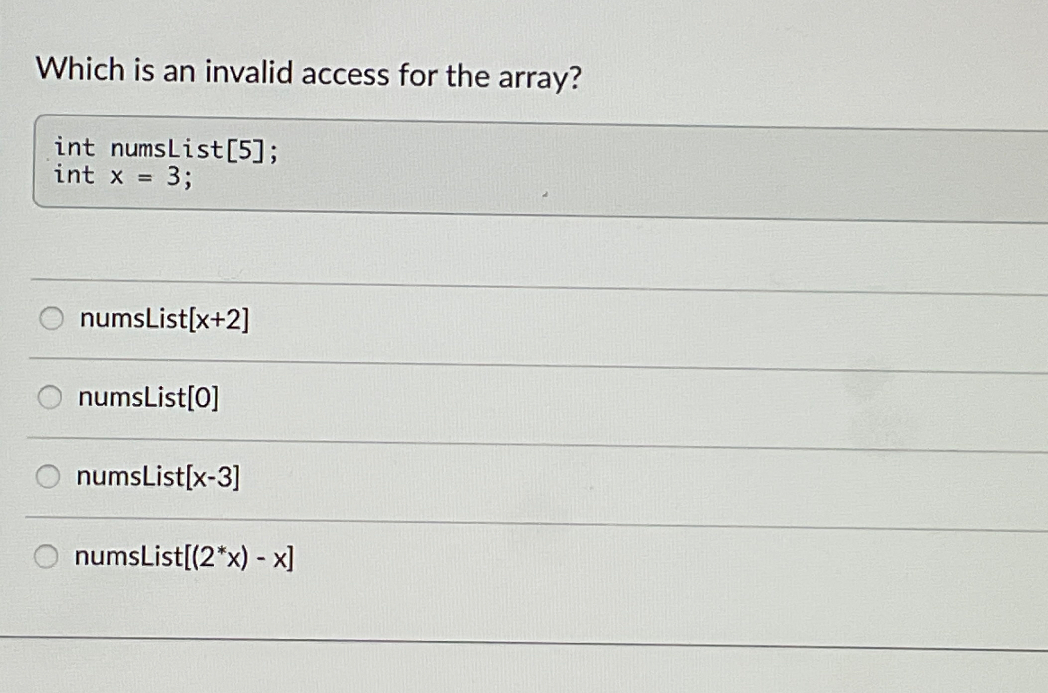 Which is an invalid access for the array? int numsList [5];