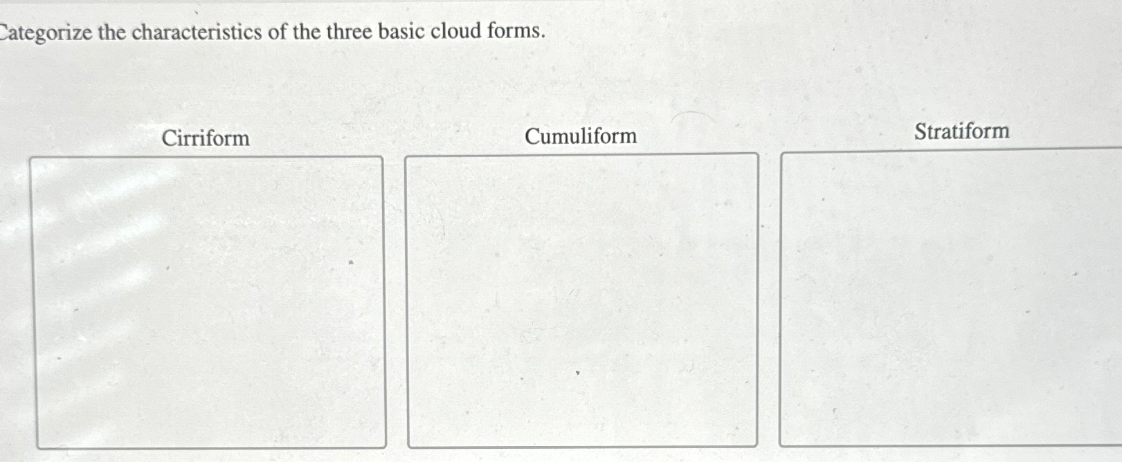  Categorize the characteristics of the three basic cloud forms. Cumuliform Stratiform
