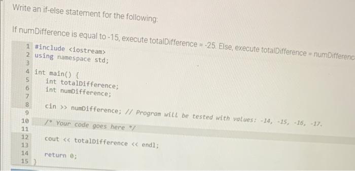  Write an if-else statement for the following: 3 If numDifference is