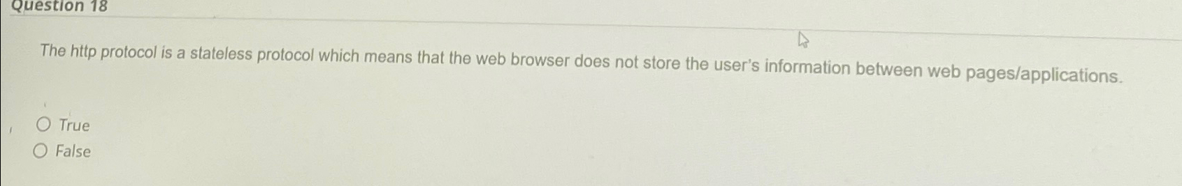  Question 18 The hitp protocol is a stateless protocol which means