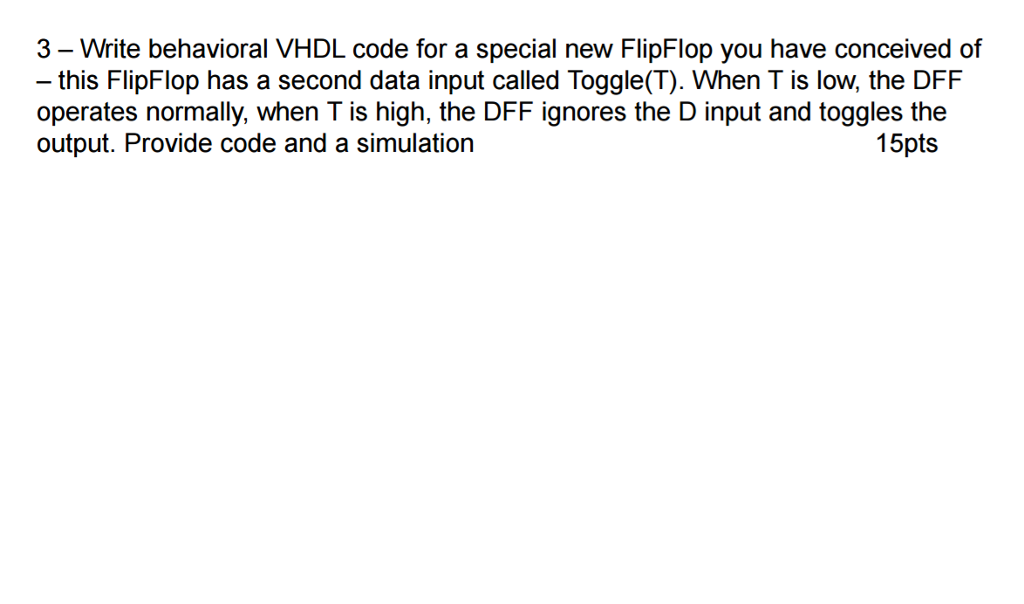  Write behavioral VHDL code for a special new FlipFlop you have