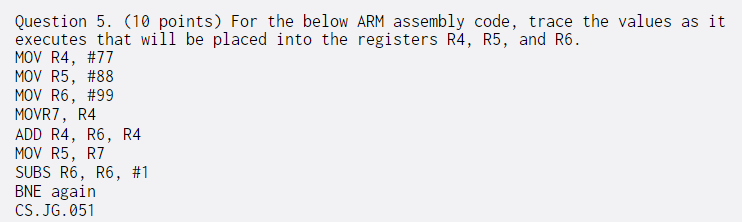 Question 5. (10 points) For the below ARM assembly code, trace