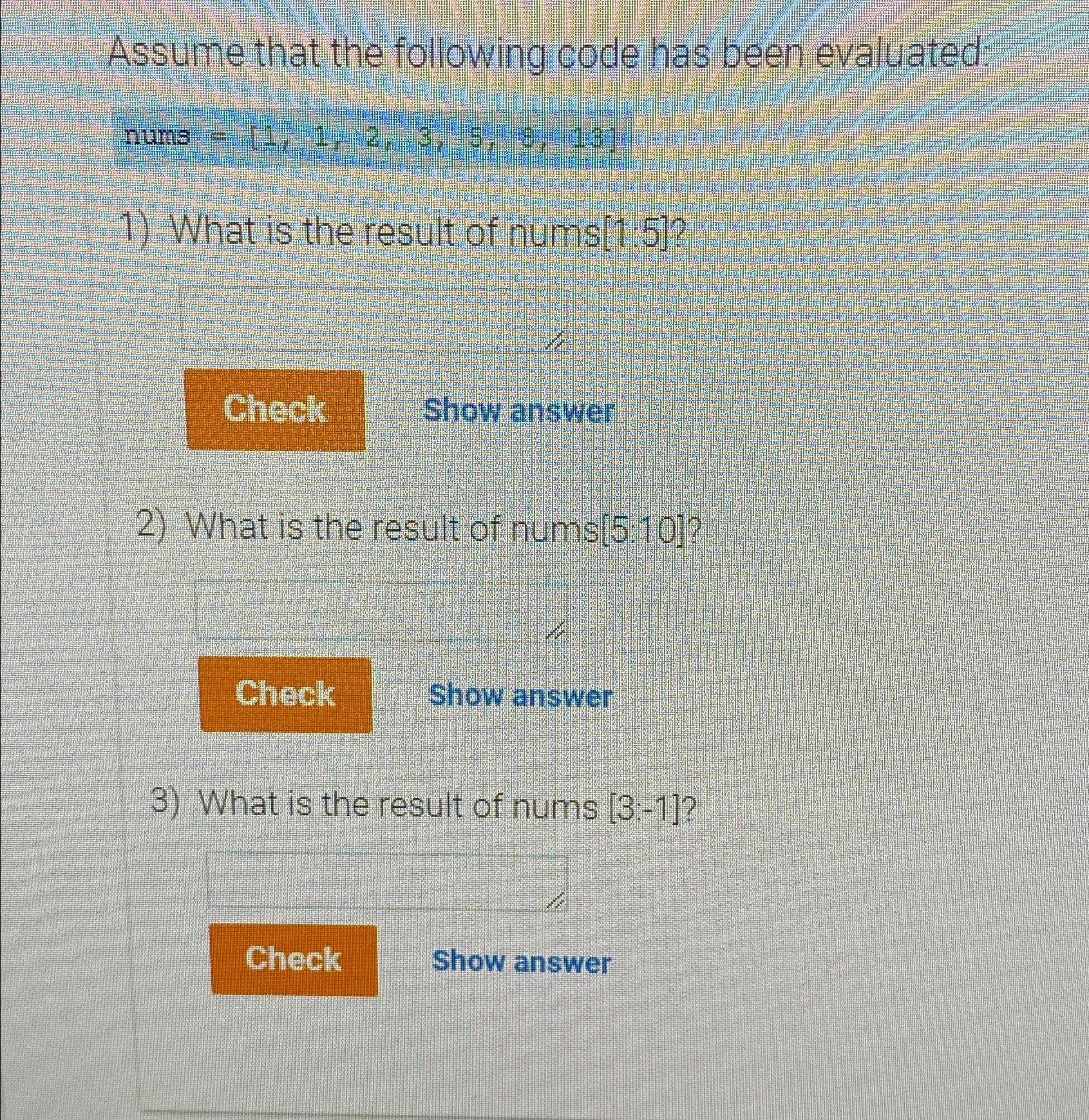  Assume that the following code has been evaluated: nums ={1,1,2,3,25,8,13} What