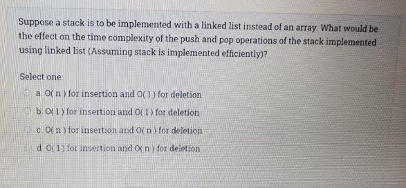  Suppose a stack is to be implemented with a linked list