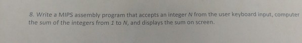  8. Write a MIPS assembly program that accepts an integer N