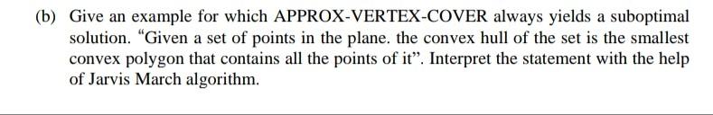  DESIGN ALGORITHM QUESTION (b) Give an example for which APPROX-VERTEX-COVER always