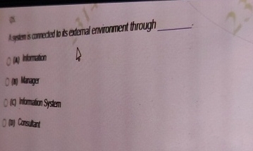  A system is connected to its extenal environment through a)information b)manager