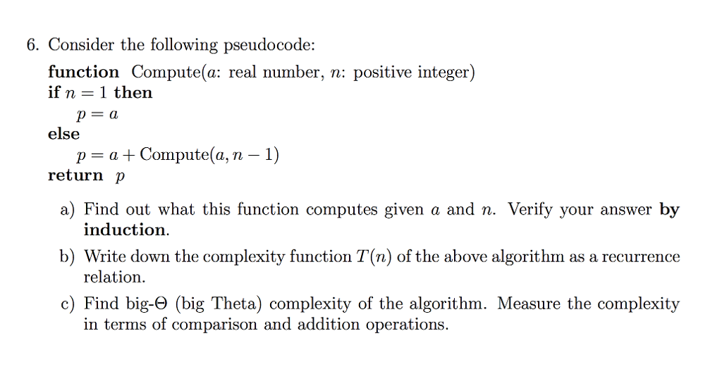  6. Consider the following pseudo code: function Compute(a: real number, n: