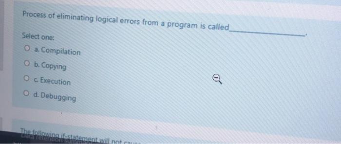  Process of eliminating logical errors from a program is called Select