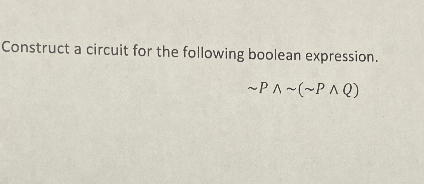  Construct a circuit for the following boolean expression. P??(P??Q) 