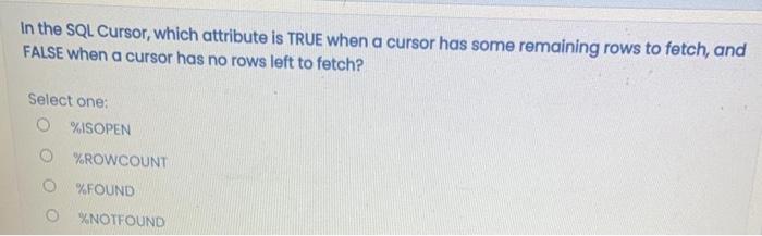  In the SQL Cursor, which attribute is TRUE when a cursor