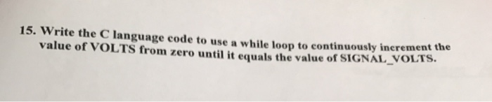  15. Write the C language code to use a while loop
