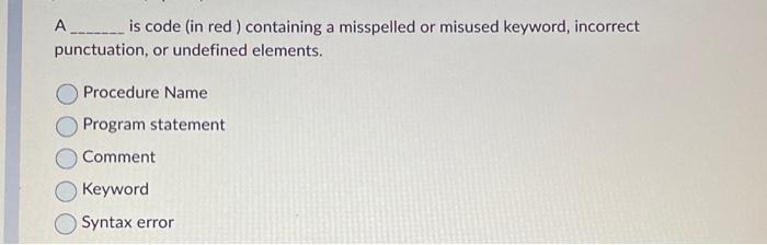  A is code (in red ) containing a misspelled or misused