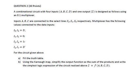  QUESTION 2 (30 Points) A combinational circuit with four inputs (A,