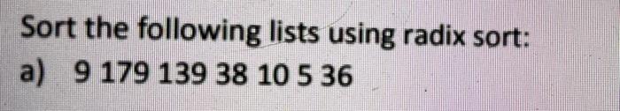 radix sort using java Sort the following lists using radix sort: a)