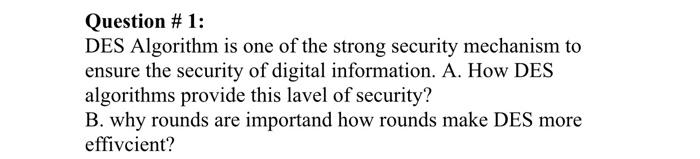  Question #1: DES Algorithm is one of the strong security mechanism