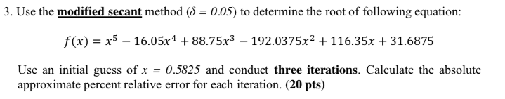 3. Use the modified secant method (? = 0.05) to determine