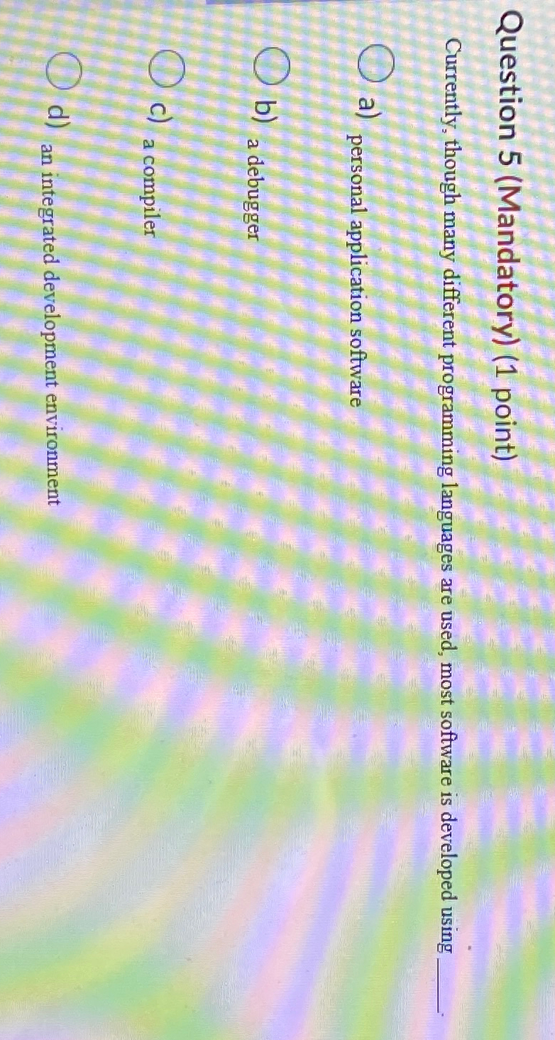  Question 5(Mandatory)(1 point) Currently, though many different programming languages are used,