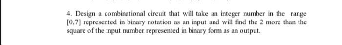  4. Design a combinational circuit that will take an integer number