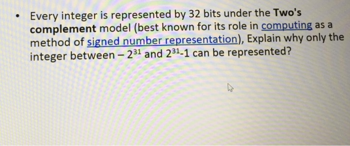  Every integer is represented by 32 bits under the Two's complement