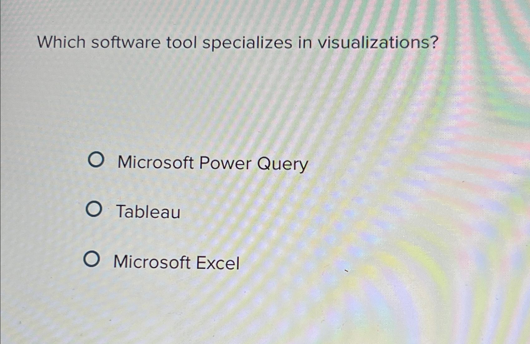  Which software tool specializes in visualizations? Microsoft Power Query Tableau Microsoft