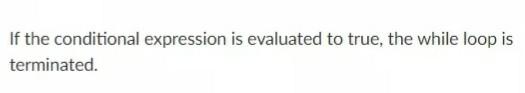 the for loop is terminated. If the conditional expression is evaluated to