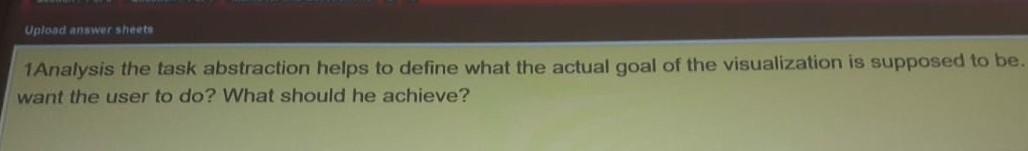  Upload answer sheets 1 Analysis the task abstraction helps to define
